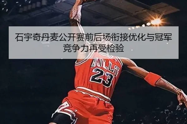 石宇奇丹麦公开赛前后场衔接优化与冠军竞争力再受检验